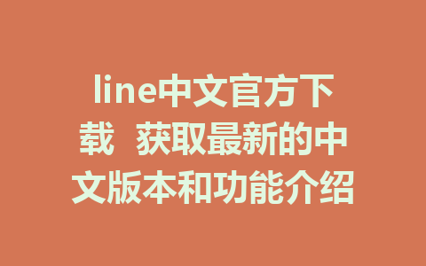 line中文官方下载  获取最新的中文版本和功能介绍