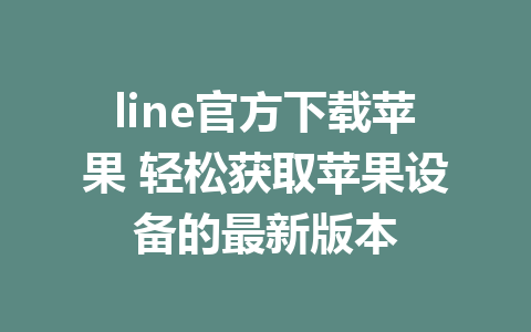 line官方下载苹果 轻松获取苹果设备的最新版本